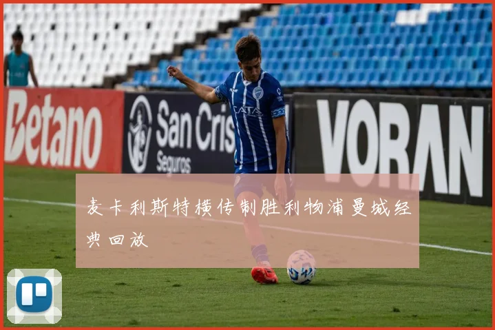 麦卡利斯特横传制胜利物浦曼城经典回放